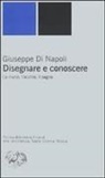 Giuseppe Di Napoli - Disegnare e conoscere. La mano, l'occhio, il segno