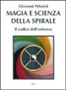 Giovanni Pelosini - Magia e scienza della spirale. Il codice dell'universo
