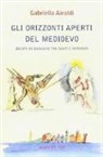 Gabriella Airaldi - Gli orizzonti aperti del Medioevo. Jacopo da Varagine tra santi e mercanti