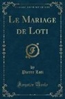 Pierre Loti - Le Mariage de Loti (Classic Reprint)