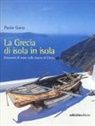 Paolo Ganz - La Grecia di isola in isola. Orizzonti di mare sulle tracce di Ulisse