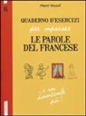 Marie Vezzoli - Quaderno d'esercizi per imparare le parole del francese