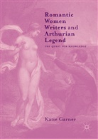 Katie Garner - Romantic Women Writers and Arthurian Legend