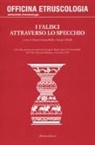 Maria Cristina Biella, Jacopo Tabolli, Maria Cristina Biella, Jacopo Tabolli - I falisci attraverso lo specchio. Atti della giornata di studi per festeggiare Maria Anna De Lucia Brolli (MAVNA, Mazzano Romano, 31 ottobre 2015)