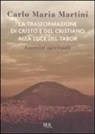Carlo Maria Martini - La trasformazione di Cristo e del cristiano alla luce del Tabor. Esercizi spirituali