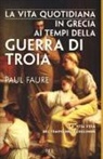 Paul Faure - La vita quotidiana in Grecia ai tempi della guerra di Troia (1250 a. C.)