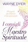 Serena Dyer, Wayne W. Dyer - I consigli di un maestro spirituale. 10 segreti per liberare il tuo potenziale