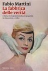 Fabio Martini - La fabbrica delle verità. L'Italia immaginaria della propaganda da Mussolini a Grillo