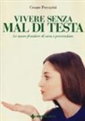 Cesare Peccarisi - Vivere senza mal di testa. Le nuove frontiere di cura e prevenzione