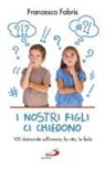 Francesca Fabris - I nostri figli ci chiedono. 100 domande sull'amore, la vita e la fede