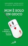 Armando Angelucci, Claudia Bartalucci - Non è solo un gioco. Superare la dipendenza dal gioco d'azzardo