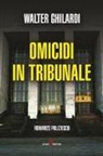 Walter Ghilardi - Omicidi in tribunale