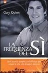 Gary Quinn - La frequenza del sì. Una tecnica semplice ed efficace per creare la vita che desideri davvero