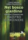 Carlo Pagani, Mimma Pallavicini - Nel bosco giardino. Pensieri e consigli del Maestro Giardiniere