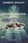 Ember Grant - Pratiche magiche con i cristalli. Usi magici di pietre, cristalli, minerali e sabbia
