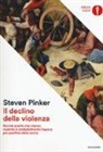 Steven Pinker - Il declino della violenza. Perché quella che stiamo vivendo è probabilmente l'epoca più pacifica della storia