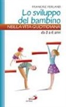 Francine Ferland - Lo sviluppo del bambino nella vita quotidiana. Da 0 a 6 anni