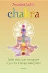 Anodea Judith - Chakra. Sette chiavi per risvegliare e guarire il corpo energetico