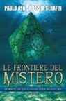 Pablo Ayo, Alessia Serafin - Le frontiere del mistero. L'indagine che svela i grandi enigmi della storia
