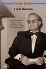Truman Capote - I cani abbaiano. Personaggi pubblici e luoghi privati