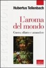 Hubertus Tellenbach - L'aroma del mondo. Gusto, olfatto e atmosfere