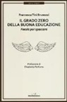 Francesca Tini Brunozzi - Il grado zero della buona educazione. Poesie per spaccare