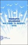 Mariapia Veladiano - Ma come tu resisti, vita