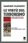 Sandro Clementi - Le virtù del terrorismo. Teorie e pratiche del più antico metodo di governo