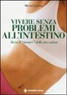 Michel Lenois - Vivere senza problemi all'intestino. Aiuta il «motore» della tua salute