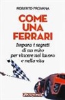 Roberto Provana - Come una Ferrari. Impara i segreti di un mito per vincere nel lavoro e nella vita