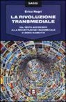 Erica Negri - La rivoluzione transmediale. Dal testo audiovisivo alla progettazione crossmediale di mondi narrativi