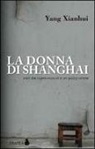 Xianhui Yang, A. Carbone - La donna di Shanghai. Voci dai sopravvissuti a un gulag cinese