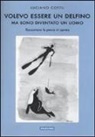 Luciano Cottu, G. Canu - Volevo essere un delfino, ma sono diventsto un uomo. Raccontare la pesca in apnea