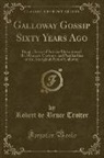 Robert de Bruce Trotter - Galloway Gossip Sixty Years Ago: Being a Series of Articles Illustrative of the Manners, Customs, and Peculiarities of the Aboriginal Picts of Gallowa
