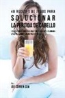 Joe Correa - 40 Recetas de Jugos Para Solucionar la Pérdida de Cabello