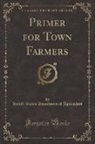 United States Department Of Agriculture - Primer for Town Farmers (Classic Reprint)