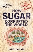James Walvin - Sugar - The world corrupted, from slavery to obesity