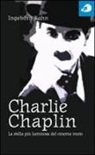 Ingeborg Kohn - Charlie Chaplin. La stella più luminosa del cinema muto