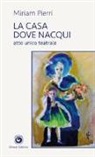 Miriam Pierri - La casa dove nacqui. Atto unico teatrale