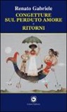 Renato Gabriele - Congetture sul perduto amore e ritorni