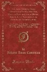 Johann Amos Comenius - Joh. Amos Comenii Orbis Sensualium Pictus, Hoc Est, Omnium Principalium in Mundo Rerum, Et in Vita Actionum, Pictura Et Nomenclatura