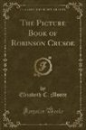 Elizabeth C. Moore - The Picture Book of Robinson Crusoe (Classic Reprint)