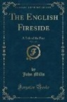John Mills - The English Fireside, Vol. 1 of 3: A Tale of the Past (Classic Reprint)