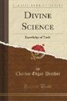 Charles Edgar Prather - Divine Science: Knowledge of Truth (Classic Reprint)