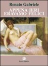 Renato Gabriele - Appena ieri eravamo felici