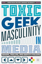 Bridget Blodgett, Anastasi Salter, Anastasia Salter - Toxic Geek Masculinity in Media