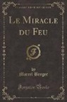 Marcel Berger - Le Miracle du Feu (Classic Reprint)