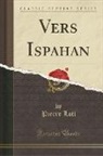 Pierre Loti - Vers Ispahan (Classic Reprint)
