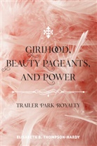 Elisabeth B. Thompson-Hardy, Shirley R. Steinberg - Girlhood, Beauty Pageants, and Power