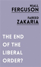 Niall Ferguson, Niall Zakaria Ferguson, Fareed Zakaria - The End of the Liberal Order